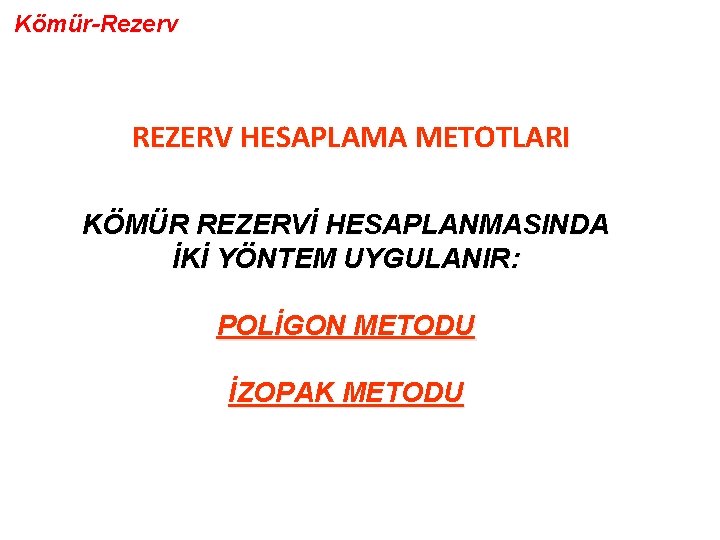 Kömür-Rezerv REZERV HESAPLAMA METOTLARI KÖMÜR REZERVİ HESAPLANMASINDA İKİ YÖNTEM UYGULANIR: POLİGON METODU İZOPAK METODU