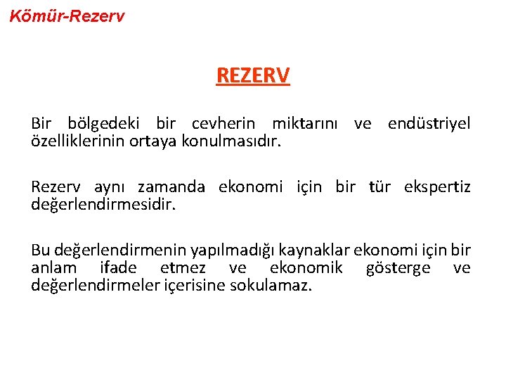 Kömür-Rezerv REZERV Bir bölgedeki bir cevherin miktarını ve endüstriyel özelliklerinin ortaya konulmasıdır. Rezerv aynı