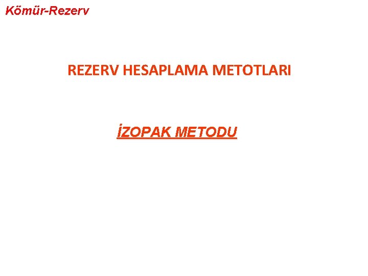 Kömür-Rezerv REZERV HESAPLAMA METOTLARI İZOPAK METODU 