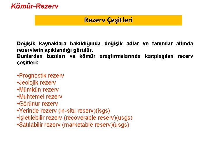 Kömür-Rezerv Çeşitleri Değişik kaynaklara bakıldığında değişik adlar ve tanımlar altında rezervlerin açıklandığı görülür. Bunlardan