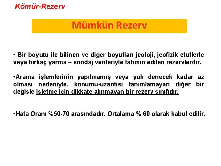 Kömür-Rezerv Mümkün Rezerv • Bir boyutu ile bilinen ve diğer boyutları jeoloji, jeofizik etütlerle