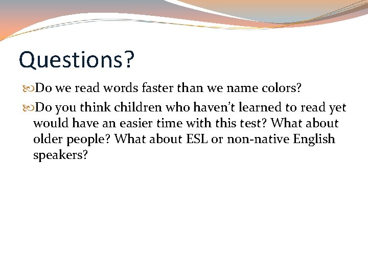Questions? Do we read words faster than we name colors? Do you think children