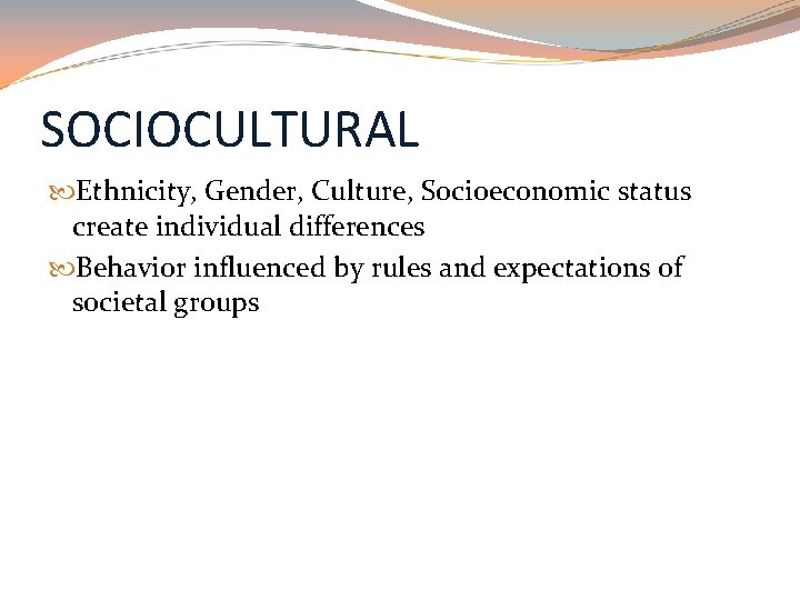 SOCIOCULTURAL Ethnicity, Gender, Culture, Socioeconomic status create individual differences Behavior influenced by rules and