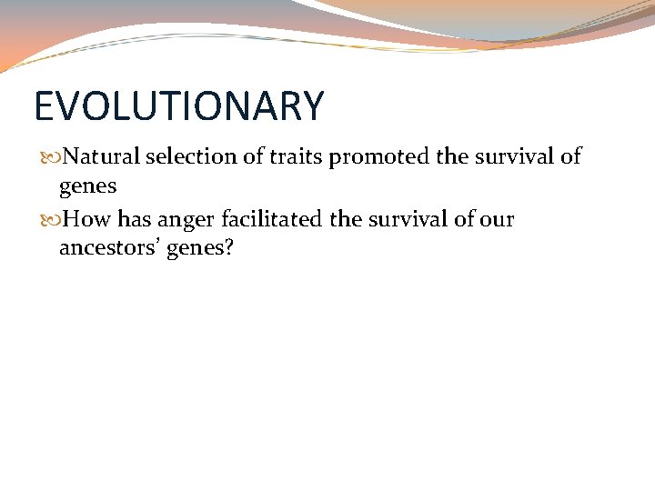 EVOLUTIONARY Natural selection of traits promoted the survival of genes How has anger facilitated