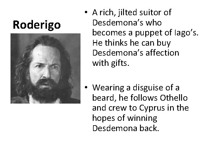 Roderigo • A rich, jilted suitor of Desdemona’s who becomes a puppet of Iago’s.