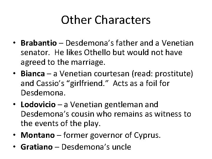 Other Characters • Brabantio – Desdemona’s father and a Venetian senator. He likes Othello