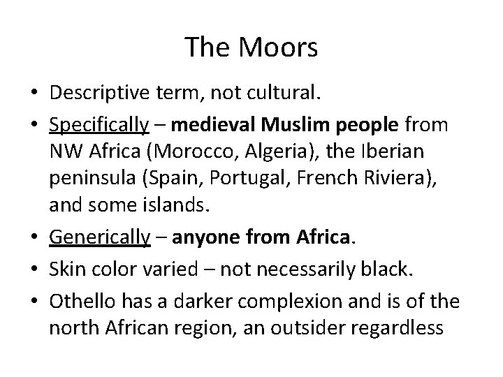 The Moors • Descriptive term, not cultural. • Specifically – medieval Muslim people from