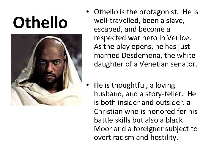 Othello • Othello is the protagonist. He is well-travelled, been a slave, escaped, and