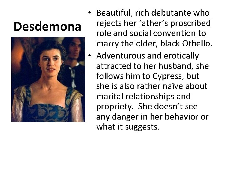 Desdemona • Beautiful, rich debutante who rejects her father’s proscribed role and social convention