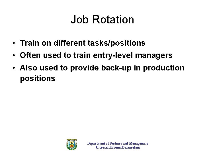 Job Rotation • Train on different tasks/positions • Often used to train entry-level managers