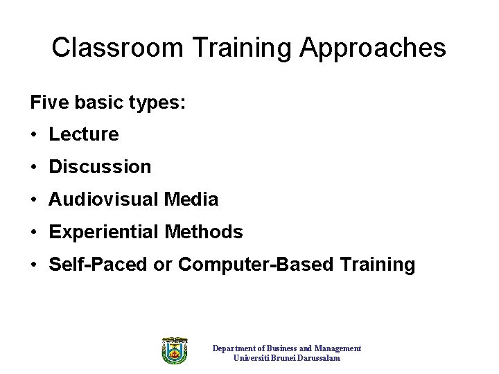 Classroom Training Approaches Five basic types: • Lecture • Discussion • Audiovisual Media •