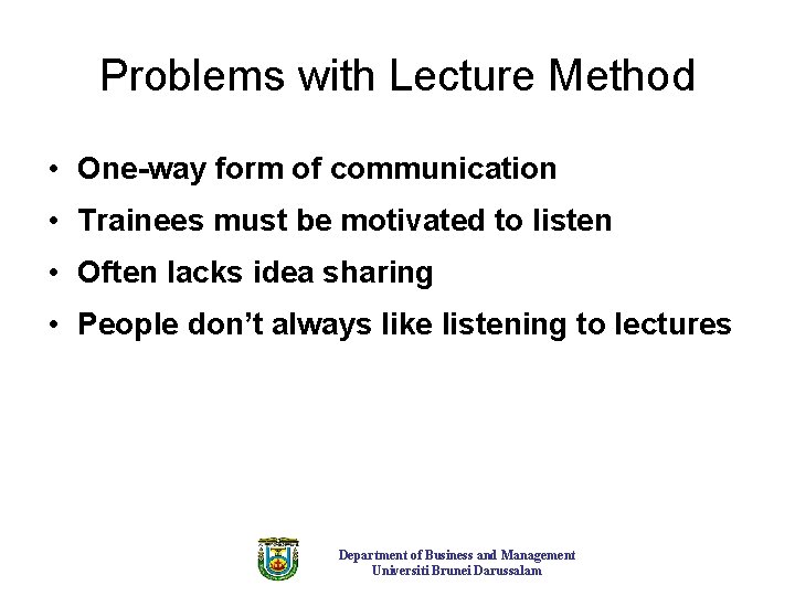 Problems with Lecture Method • One-way form of communication • Trainees must be motivated