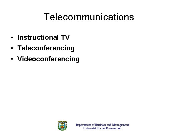 Telecommunications • Instructional TV • Teleconferencing • Videoconferencing Department of Business and Management Universiti