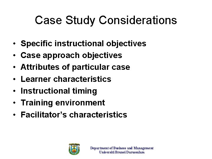 Case Study Considerations • • Specific instructional objectives Case approach objectives Attributes of particular