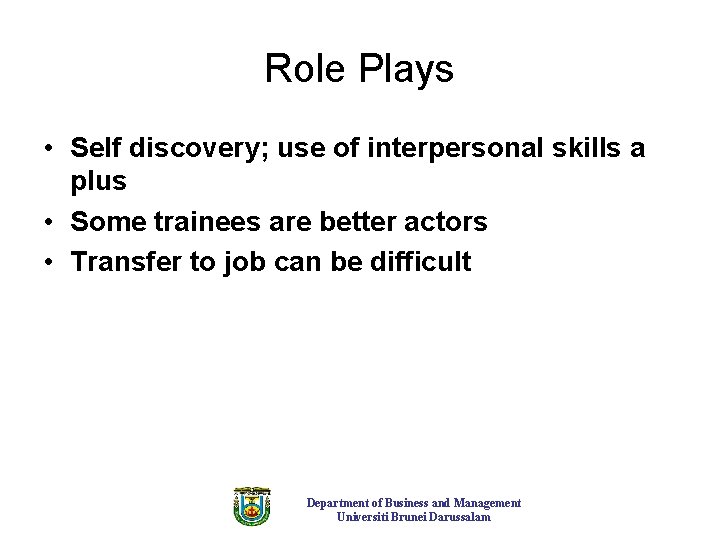 Role Plays • Self discovery; use of interpersonal skills a plus • Some trainees