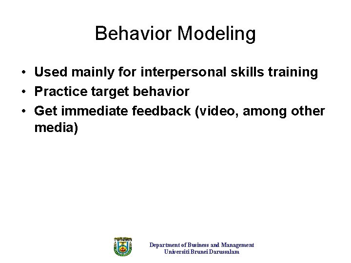 Behavior Modeling • Used mainly for interpersonal skills training • Practice target behavior •