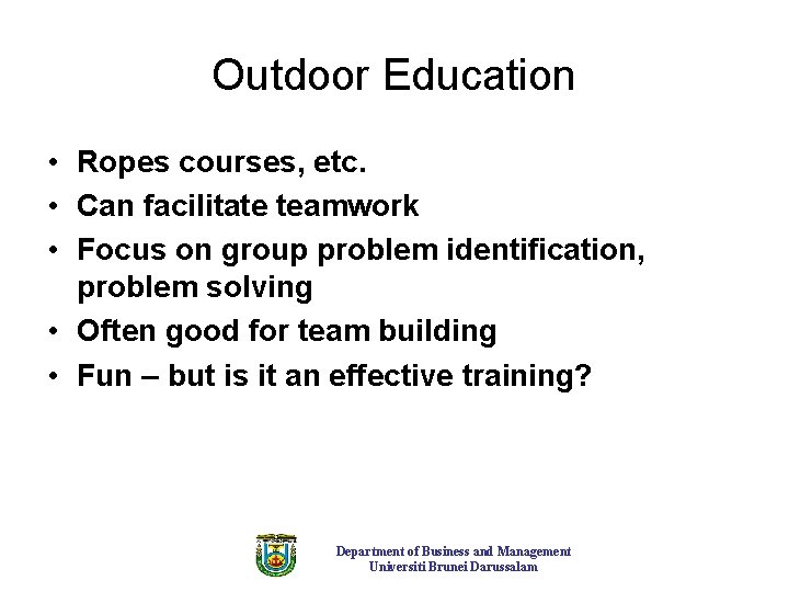 Outdoor Education • Ropes courses, etc. • Can facilitate teamwork • Focus on group