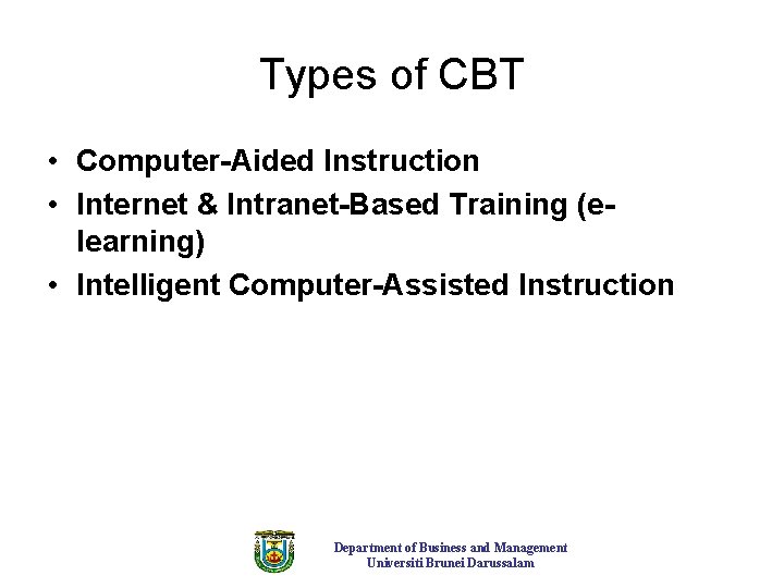Types of CBT • Computer-Aided Instruction • Internet & Intranet-Based Training (elearning) • Intelligent