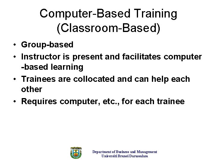 Computer-Based Training (Classroom-Based) • Group-based • Instructor is present and facilitates computer -based learning