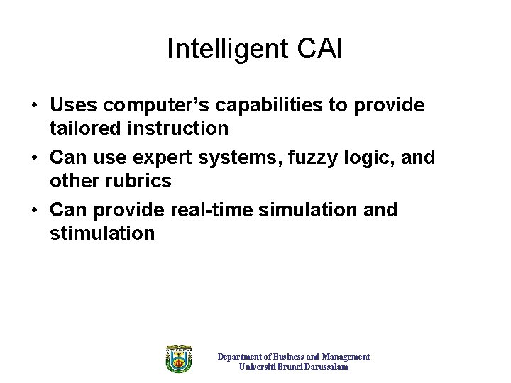 Intelligent CAI • Uses computer’s capabilities to provide tailored instruction • Can use expert