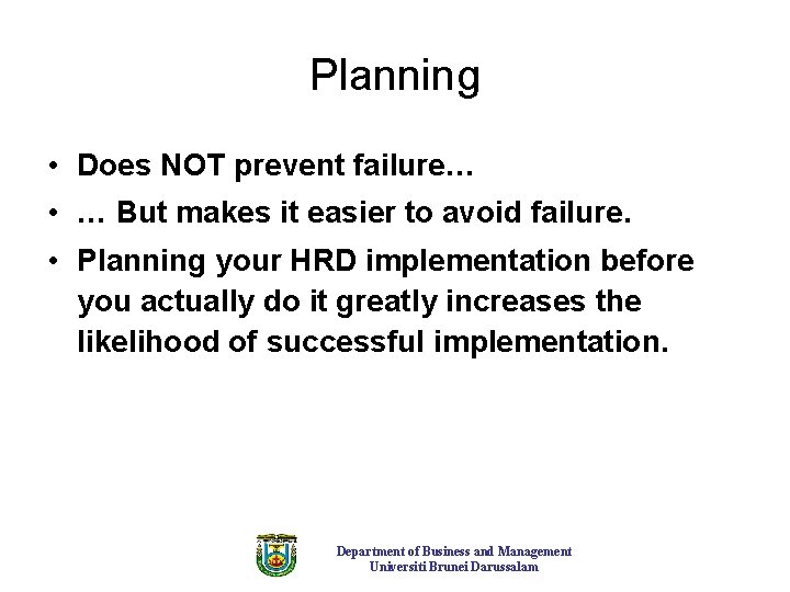 Planning • Does NOT prevent failure… • … But makes it easier to avoid