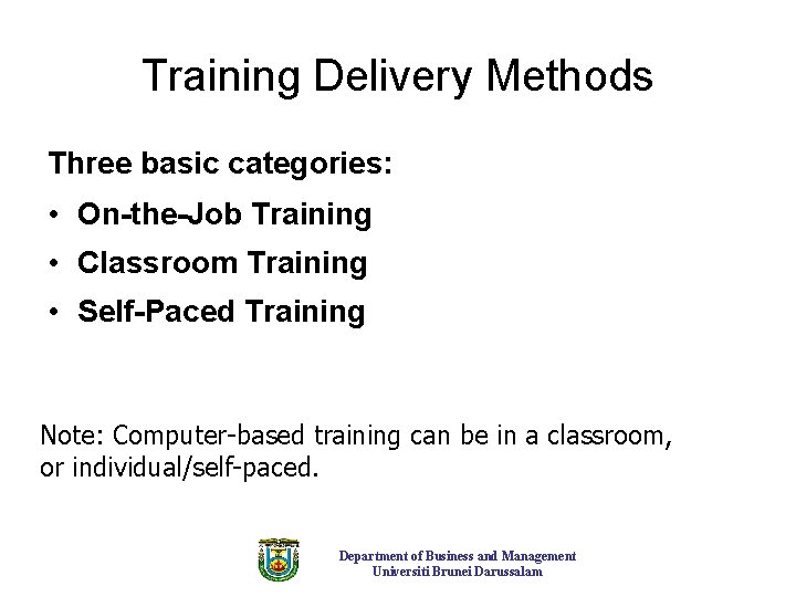 Training Delivery Methods Three basic categories: • On-the-Job Training • Classroom Training • Self-Paced