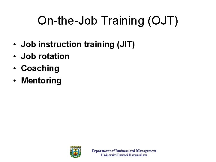 On-the-Job Training (OJT) • • Job instruction training (JIT) Job rotation Coaching Mentoring Department