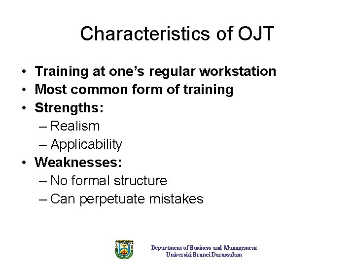 Characteristics of OJT • Training at one’s regular workstation • Most common form of