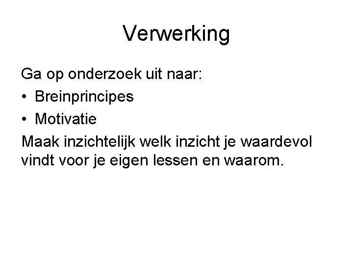 Verwerking Ga op onderzoek uit naar: • Breinprincipes • Motivatie Maak inzichtelijk welk inzicht