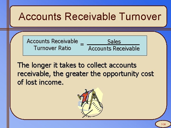 Accounts Receivable Turnover Accounts Receivable Sales = Turnover Ratio Accounts Receivable The longer it