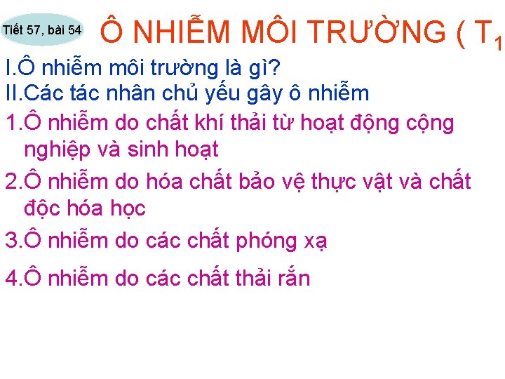 Tiết 57, bài 54 Ô NHIỄM MÔI TRƯỜNG ( T 1) I. Ô nhiễm