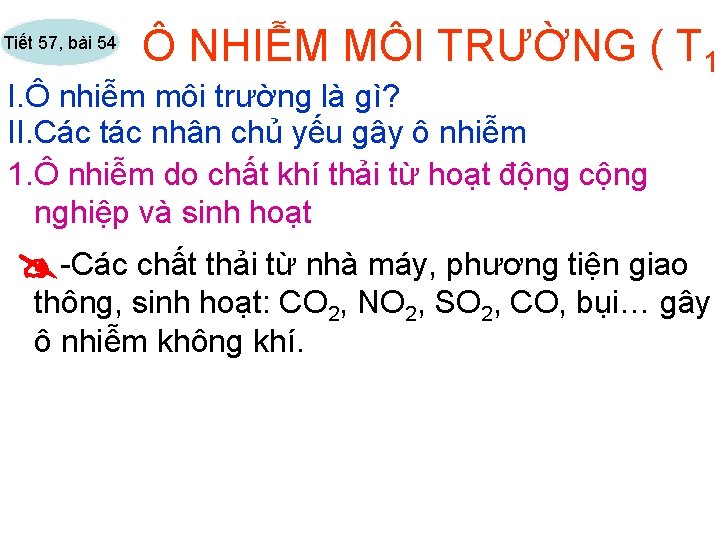 Tiết 57, bài 54 Ô NHIỄM MÔI TRƯỜNG ( T 1) I. Ô nhiễm