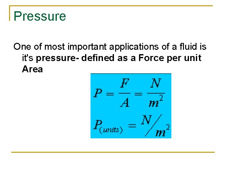 Pressure One of most important applications of a fluid is it's pressure- defined as