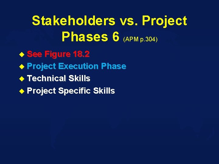 Stakeholders vs. Project Phases 6 (APM p. 304) u See Figure 18. 2 u