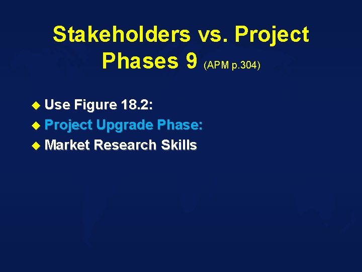Stakeholders vs. Project Phases 9 (APM p. 304) u Use Figure 18. 2: u