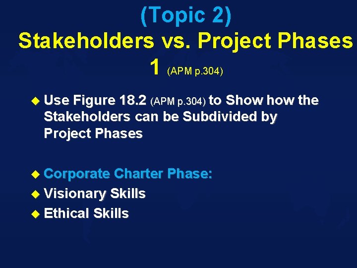 (Topic 2) Stakeholders vs. Project Phases 1 (APM p. 304) u Use Figure 18.