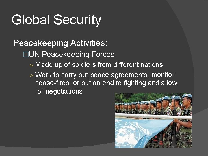 Global Security Peacekeeping Activities: �UN Peacekeeping Forces ○ Made up of soldiers from different