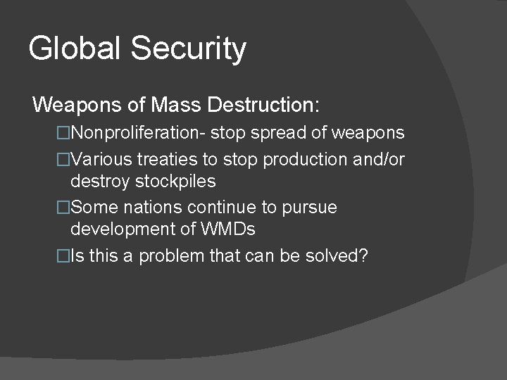 Global Security Weapons of Mass Destruction: �Nonproliferation- stop spread of weapons �Various treaties to