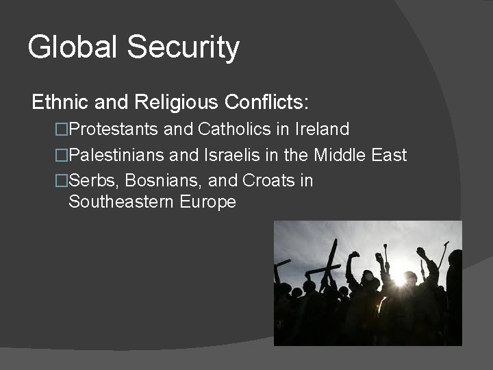 Global Security Ethnic and Religious Conflicts: �Protestants and Catholics in Ireland �Palestinians and Israelis