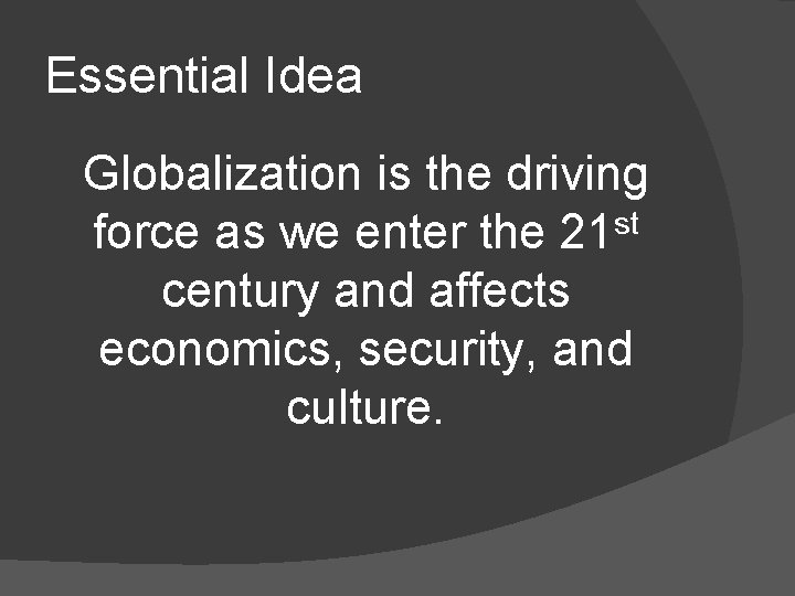 Essential Idea Globalization is the driving st force as we enter the 21 century