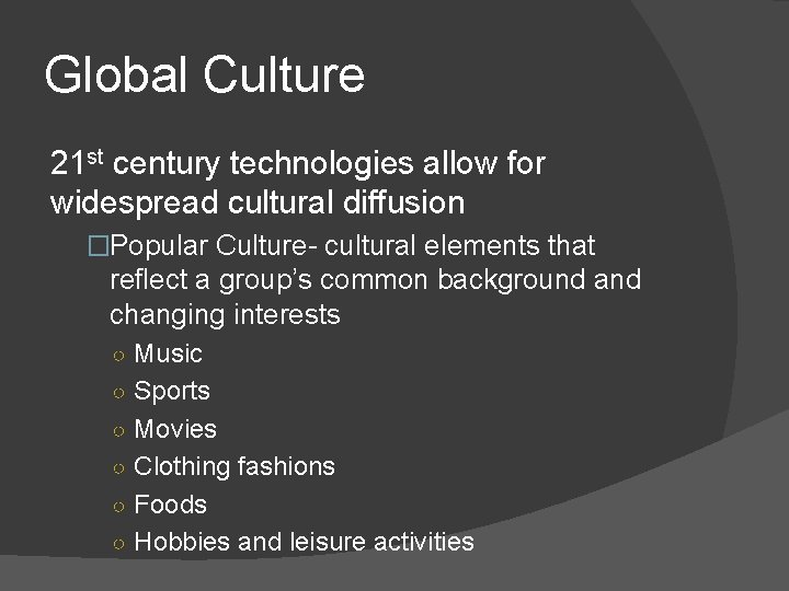 Global Culture 21 st century technologies allow for widespread cultural diffusion �Popular Culture- cultural
