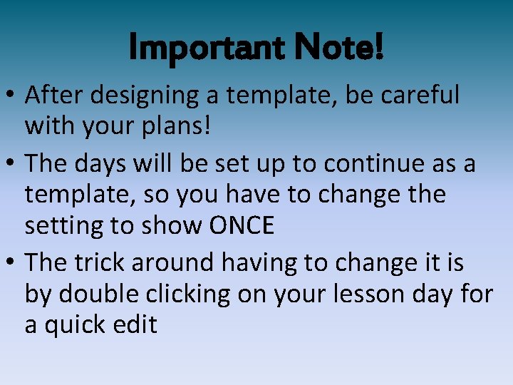 Important Note! • After designing a template, be careful with your plans! • The