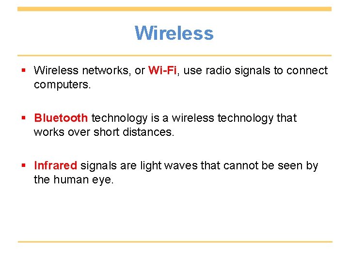 Wireless § Wireless networks, or Wi-Fi, use radio signals to connect computers. § Bluetooth