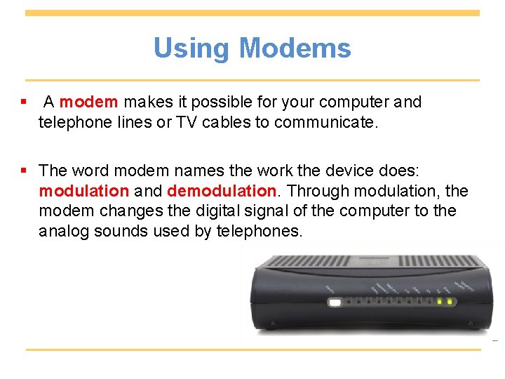 Using Modems § A modem makes it possible for your computer and telephone lines