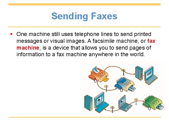 Sending Faxes § One machine still uses telephone lines to send printed messages or