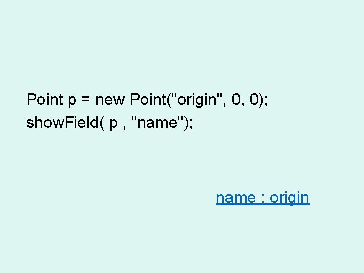 Point p = new Point("origin", 0, 0); show. Field( p , "name"); name :