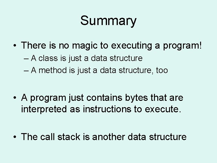 Summary • There is no magic to executing a program! – A class is