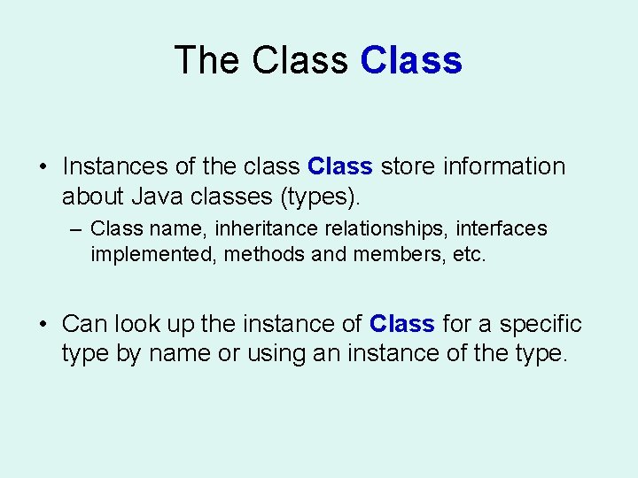 The Class • Instances of the class Class store information about Java classes (types).