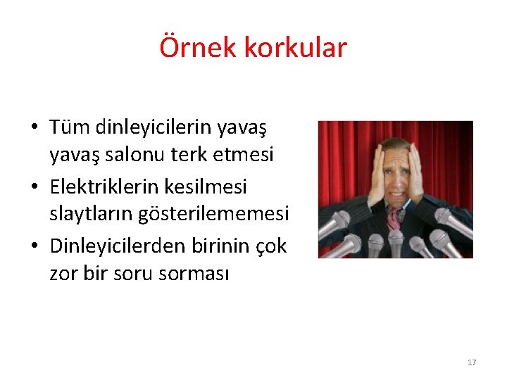 Örnek korkular • Tüm dinleyicilerin yavaş salonu terk etmesi • Elektriklerin kesilmesi slaytların gösterilememesi