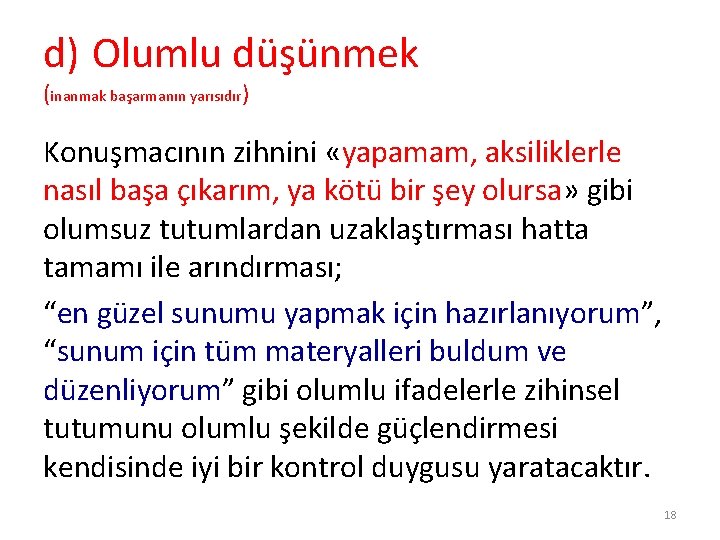 d) Olumlu düşünmek (inanmak başarmanın yarısıdır) Konuşmacının zihnini «yapamam, aksiliklerle nasıl başa çıkarım, ya